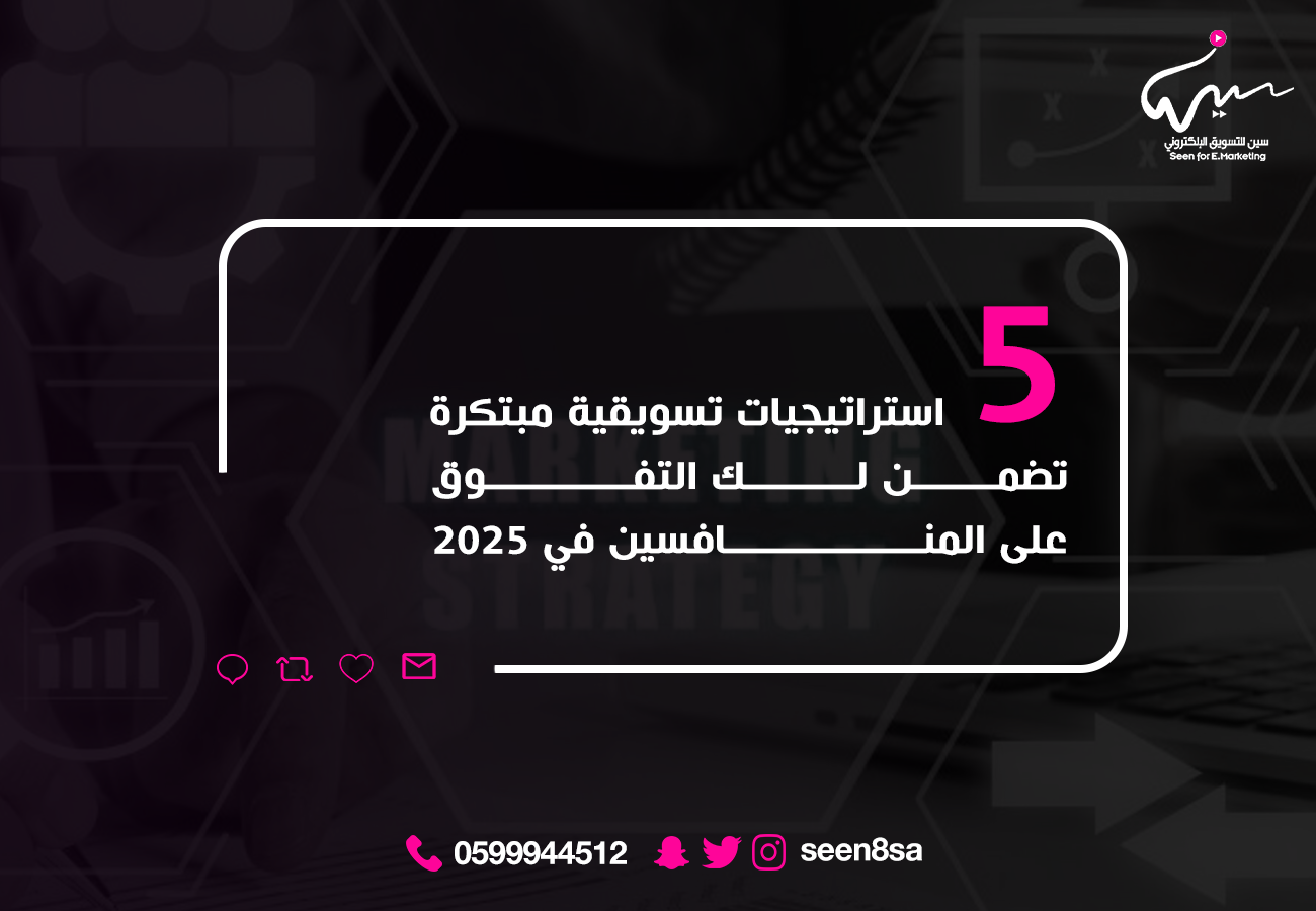 5 استراتيجيات تسويقية مبتكرة تضمن لك التفوق على المنافسين في 2025